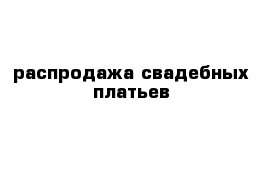 распродажа свадебных платьев